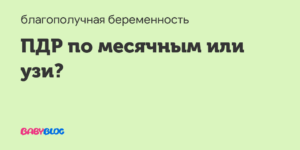 Какой пдр точнее по месячным или по узи