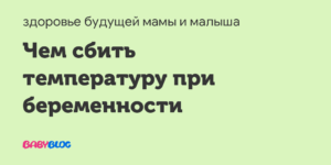 Температура при беременности 38 чем сбить