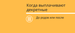 Когда выплачиваются декретные до или после родов