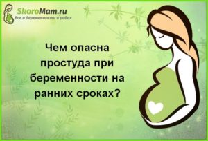 Опасна ли простуда на ранних сроках беременности