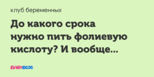 До какого срока беременности нужно пить фолиевую кислоту